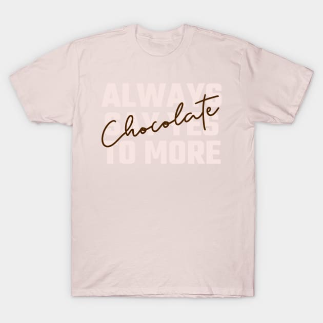 Always say yes to more chocolate T-Shirt by Ryel Tees